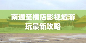 南通至橫店影視城游玩最新攻略