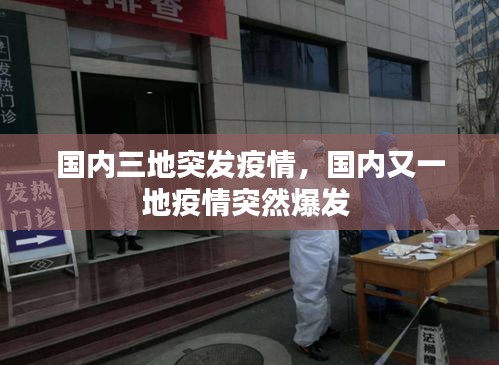 國內(nèi)三地突發(fā)疫情，國內(nèi)又一地疫情突然爆發(fā) 