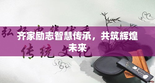 齊家勵(lì)志智慧傳承，共筑輝煌未來
