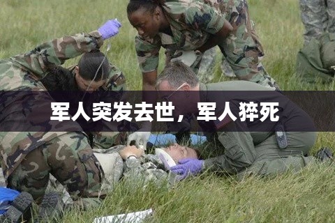 軍人突發(fā)去世，軍人猝死 