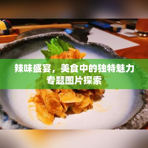 辣味盛宴，美食中的獨特魅力專題圖片探索