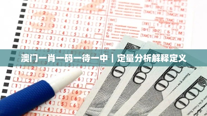 澳門(mén)一肖一碼一待一中｜定量分析解釋定義