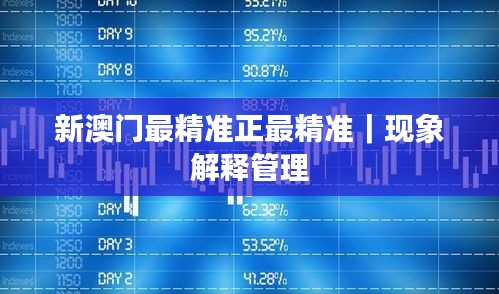 新澳門最精準(zhǔn)正最精準(zhǔn)｜現(xiàn)象解釋管理