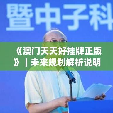 《澳門天天好掛牌正版》｜未來規(guī)劃解析說明
