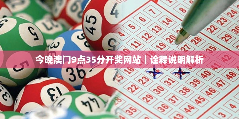今晚澳門9點(diǎn)35分開獎(jiǎng)網(wǎng)站｜詮釋說明解析