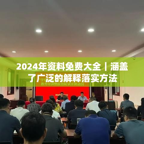 2024年資料免費(fèi)大全｜涵蓋了廣泛的解釋落實(shí)方法