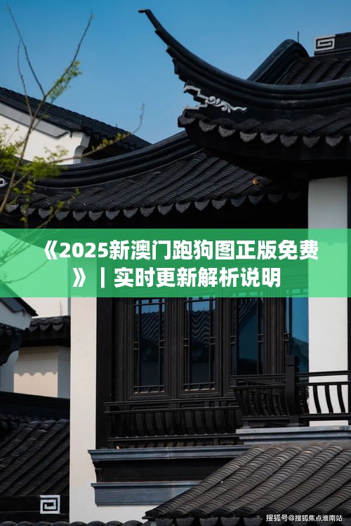 《2025新澳門跑狗圖正版免費(fèi)》｜實(shí)時(shí)更新解析說(shuō)明
