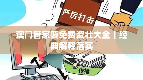 澳門管家婆免費(fèi)資壯大全｜經(jīng)典解釋落實(shí)
