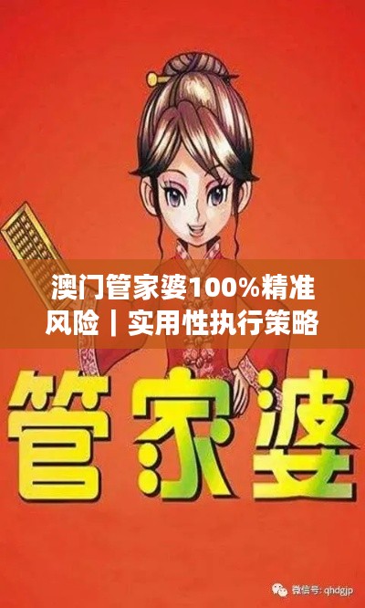 澳門管家婆100%精準(zhǔn)風(fēng)險｜實用性執(zhí)行策略講解