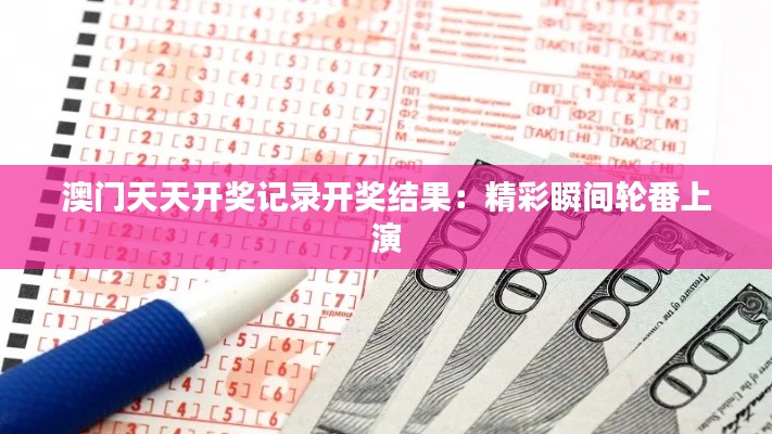 澳門天天開獎(jiǎng)記錄開獎(jiǎng)結(jié)果：精彩瞬間輪番上演