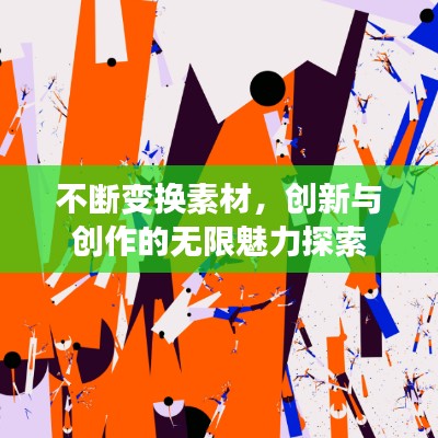 不斷變換素材，創(chuàng)新與創(chuàng)作的無(wú)限魅力探索