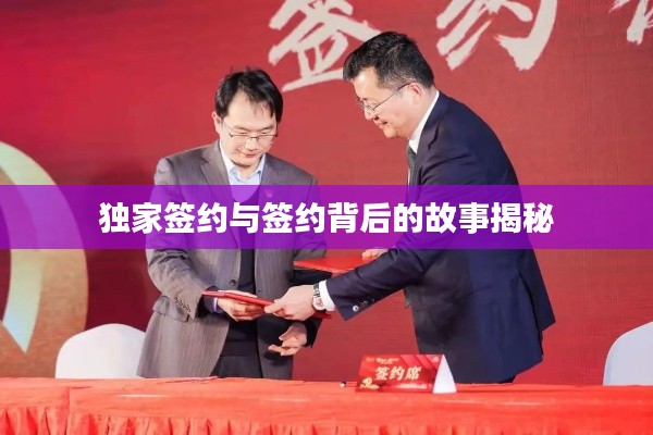 獨(dú)家簽約與簽約背后的故事揭秘