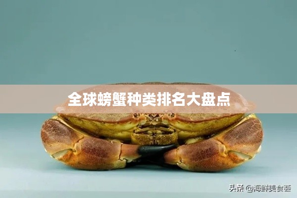 全球螃蟹種類(lèi)排名大盤(pán)點(diǎn)