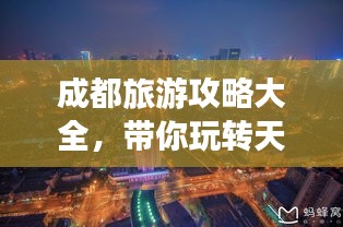 成都旅游攻略大全，帶你玩轉(zhuǎn)天府之國(guó)！