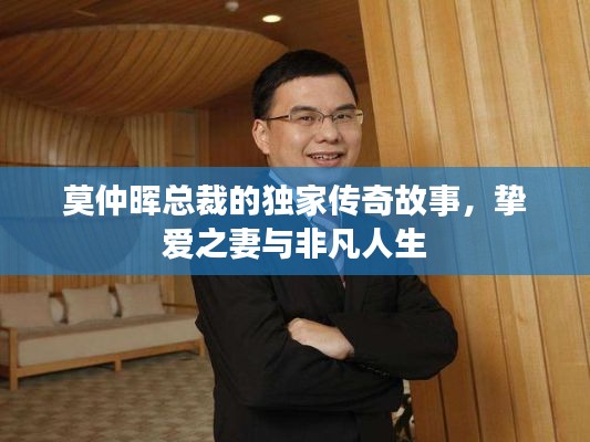 莫仲暉總裁的獨(dú)家傳奇故事，摯愛(ài)之妻與非凡人生