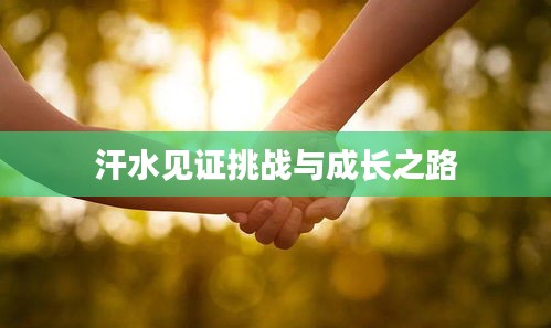 汗水見證挑戰(zhàn)與成長(zhǎng)之路