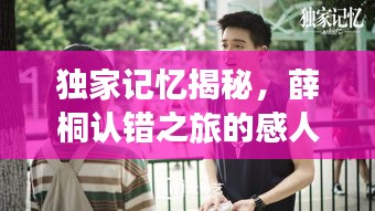 獨(dú)家記憶揭秘，薛桐認(rèn)錯(cuò)之旅的感人瞬間