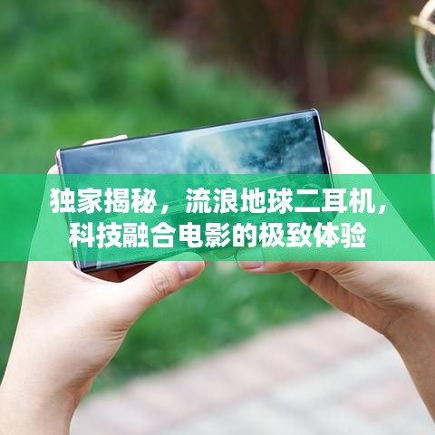 獨(dú)家揭秘，流浪地球二耳機(jī)，科技融合電影的極致體驗(yàn)