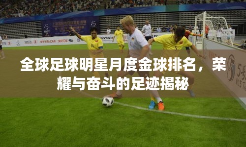 全球足球明星月度金球排名，榮耀與奮斗的足跡揭秘