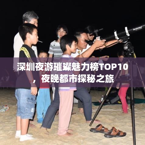 深圳夜游璀璨魅力榜TOP10，夜晚都市探秘之旅