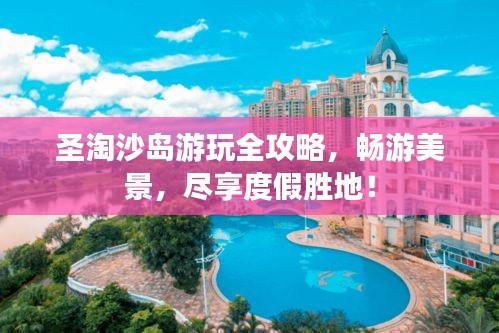 圣淘沙島游玩全攻略，暢游美景，盡享度假勝地！