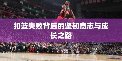 扣籃失敗背后的堅(jiān)韌意志與成長(zhǎng)之路