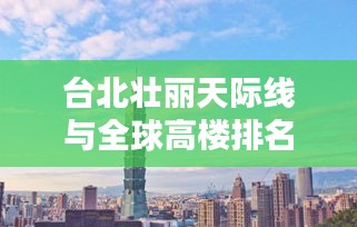 臺北壯麗天際線與全球高樓排名揭秘