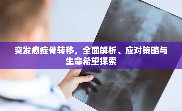 突發(fā)癌癥骨轉(zhuǎn)移，全面解析、應(yīng)對策略與生命希望探索