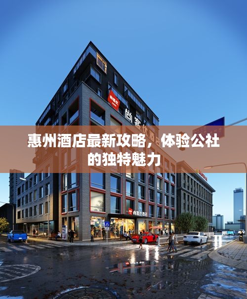 惠州酒店最新攻略，體驗(yàn)公社的獨(dú)特魅力