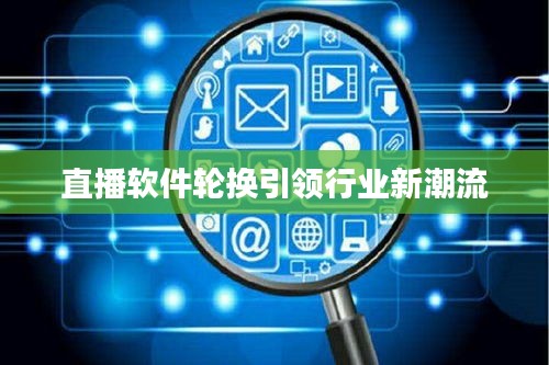 直播軟件輪換引領(lǐng)行業(yè)新潮流
