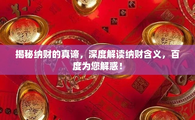 揭秘納財?shù)恼嬷B，深度解讀納財含義，百度為您解惑！
