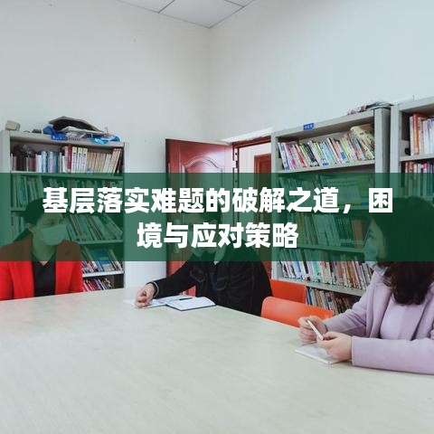 基層落實(shí)難題的破解之道，困境與應(yīng)對(duì)策略
