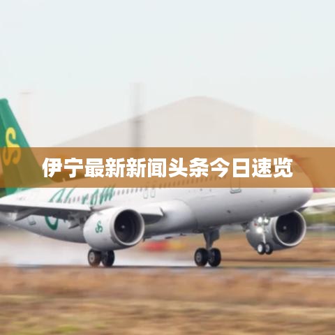 伊寧最新新聞?lì)^條今日速覽