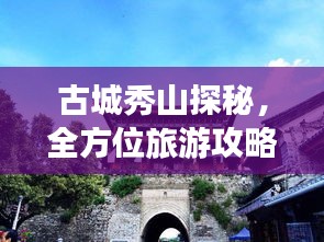 古城秀山探秘，全方位旅游攻略