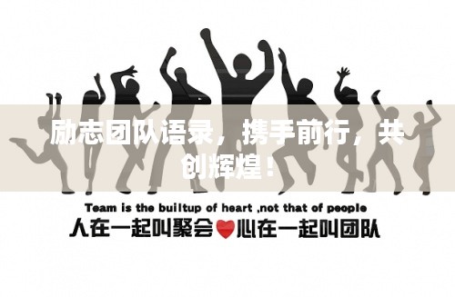 勵志團隊語錄，攜手前行，共創(chuàng)輝煌！