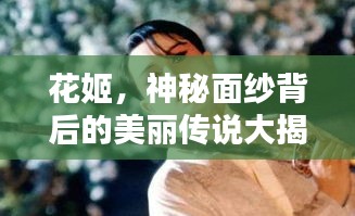 花姬，神秘面紗背后的美麗傳說大揭秘