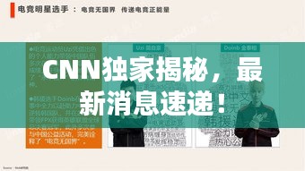 CNN獨(dú)家揭秘，最新消息速遞！