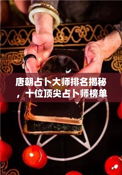 唐朝占卜大師排名揭秘，十位頂尖占卜師榜單