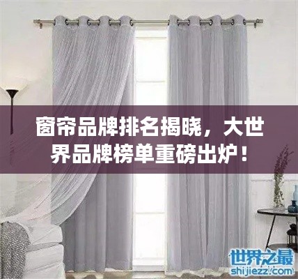 窗簾品牌排名揭曉，大世界品牌榜單重磅出爐！