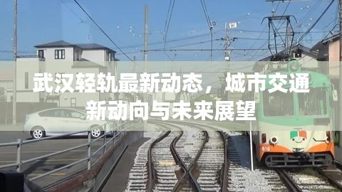 武漢輕軌最新動(dòng)態(tài)，城市交通新動(dòng)向與未來(lái)展望