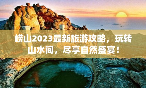 嶗山2023最新旅游攻略，玩轉(zhuǎn)山水間，盡享自然盛宴！