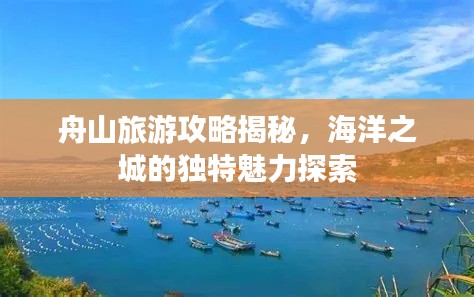 舟山旅游攻略揭秘，海洋之城的獨特魅力探索
