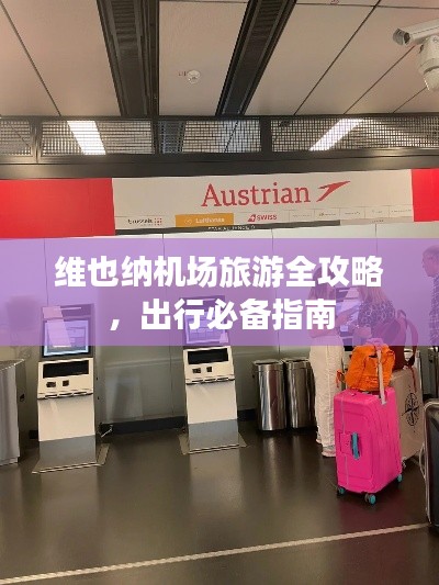維也納機(jī)場旅游全攻略，出行必備指南