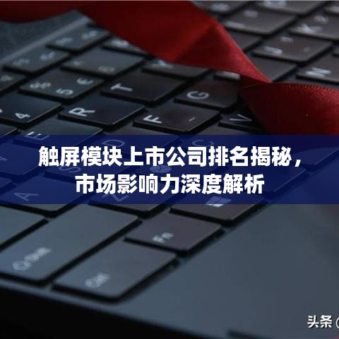 觸屏模塊上市公司排名揭秘，市場影響力深度解析