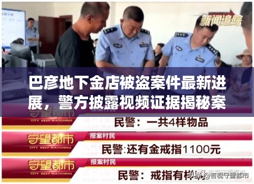 巴彥地下金店被盜案件最新進(jìn)展，警方披露視頻證據(jù)揭秘案情