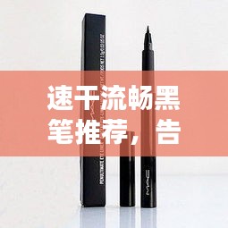 速干流暢黑筆推薦，告別斷墨煩惱