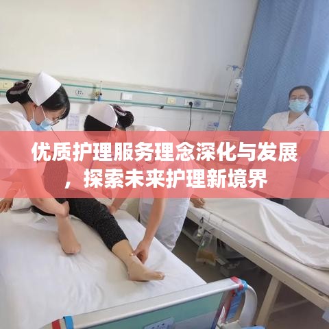 優(yōu)質(zhì)護理服務理念深化與發(fā)展，探索未來護理新境界
