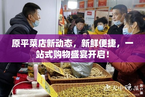 原平菜店新動態(tài)，新鮮便捷，一站式購物盛宴開啟！
