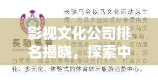 影視文化公司排名揭曉，探索中國影視產(chǎn)業(yè)的領(lǐng)軍巨頭