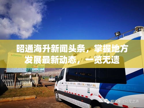 昭通海升新聞頭條，掌握地方發(fā)展最新動態(tài)，一覽無遺